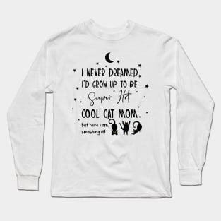 I never dreamed i'd grow up to be a super hot cool cat mom Long Sleeve T-Shirt